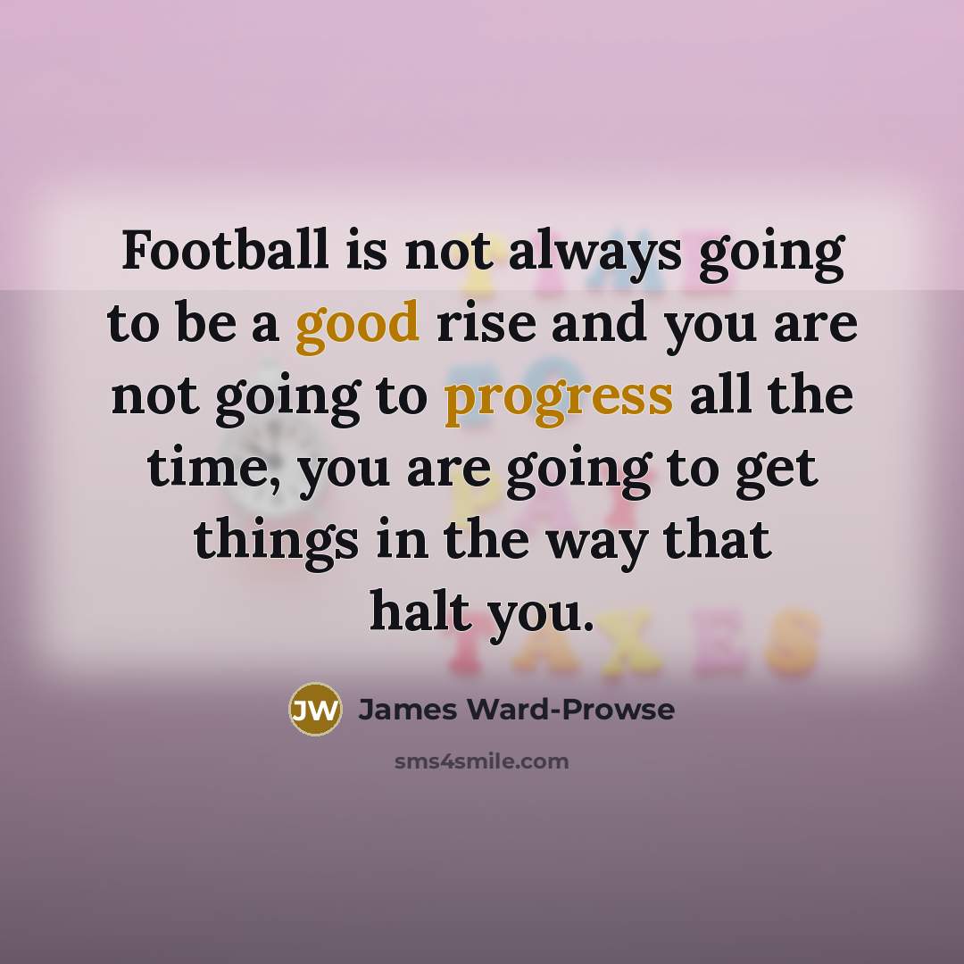 “Football is not always going to be a good rise…” quote by James Ward-Prowse