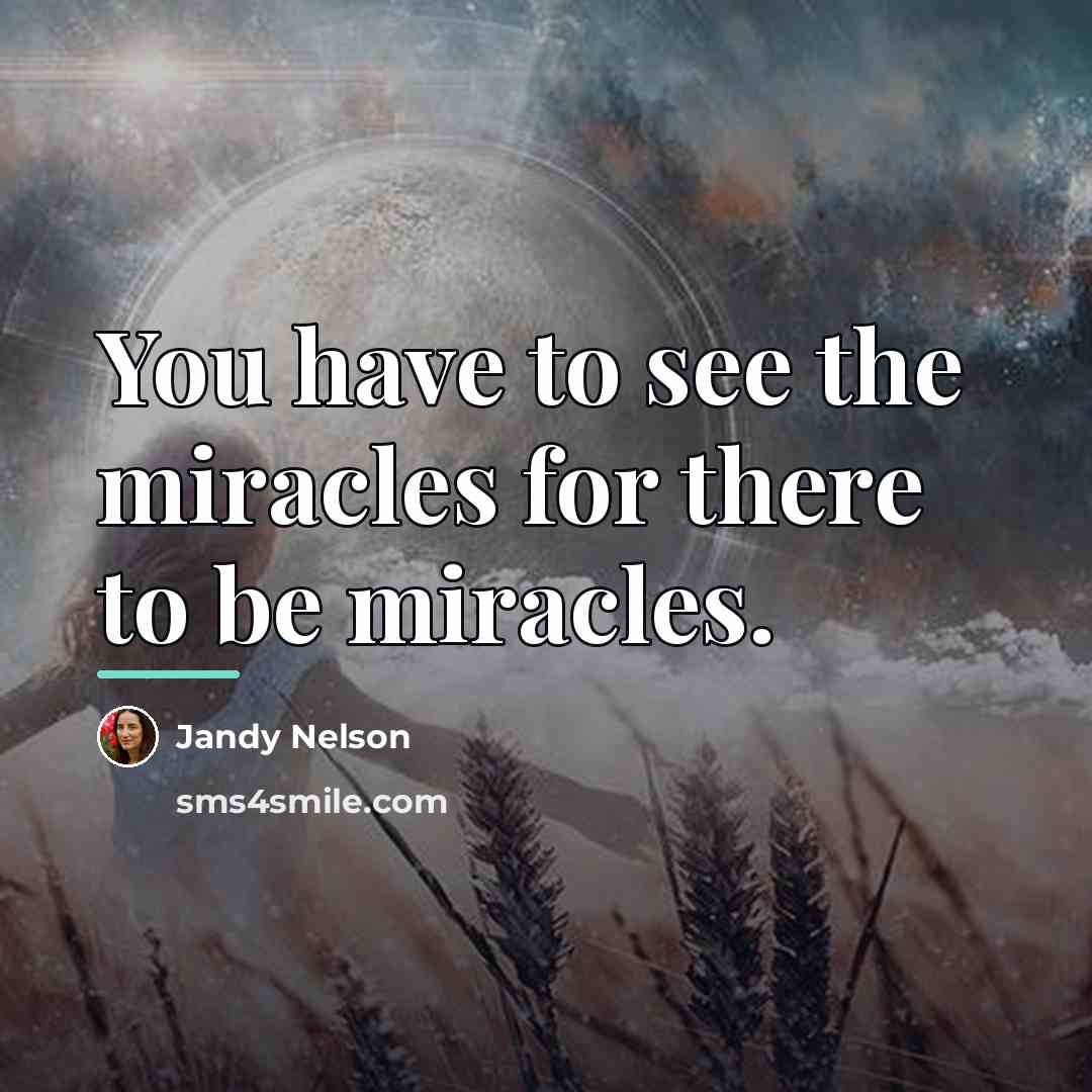 “You have to see the miracles for there to be…” quote by Jandy Nelson