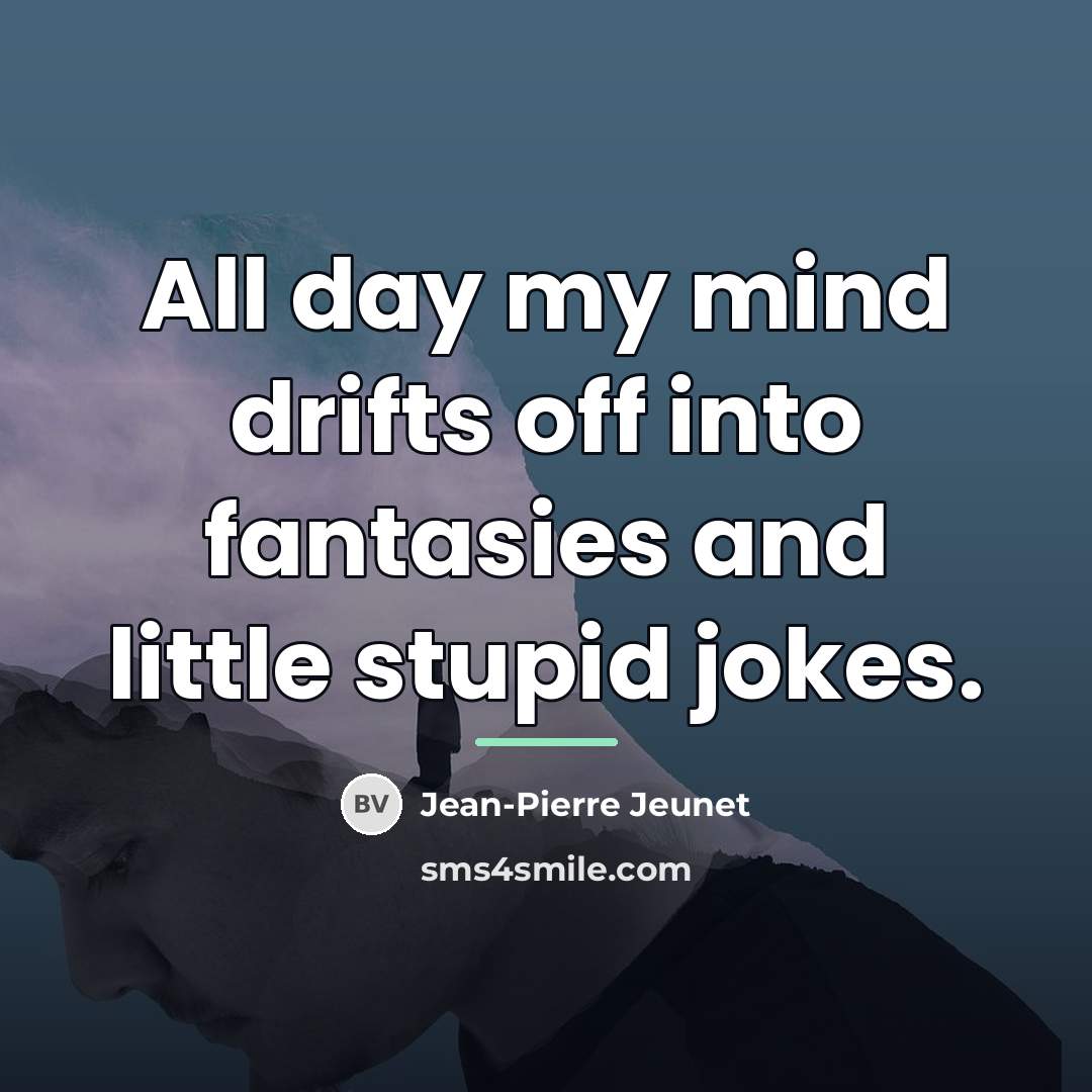 “All day my mind drifts off into fantasies and little…” quote by Jean-Pierre Jeunet
