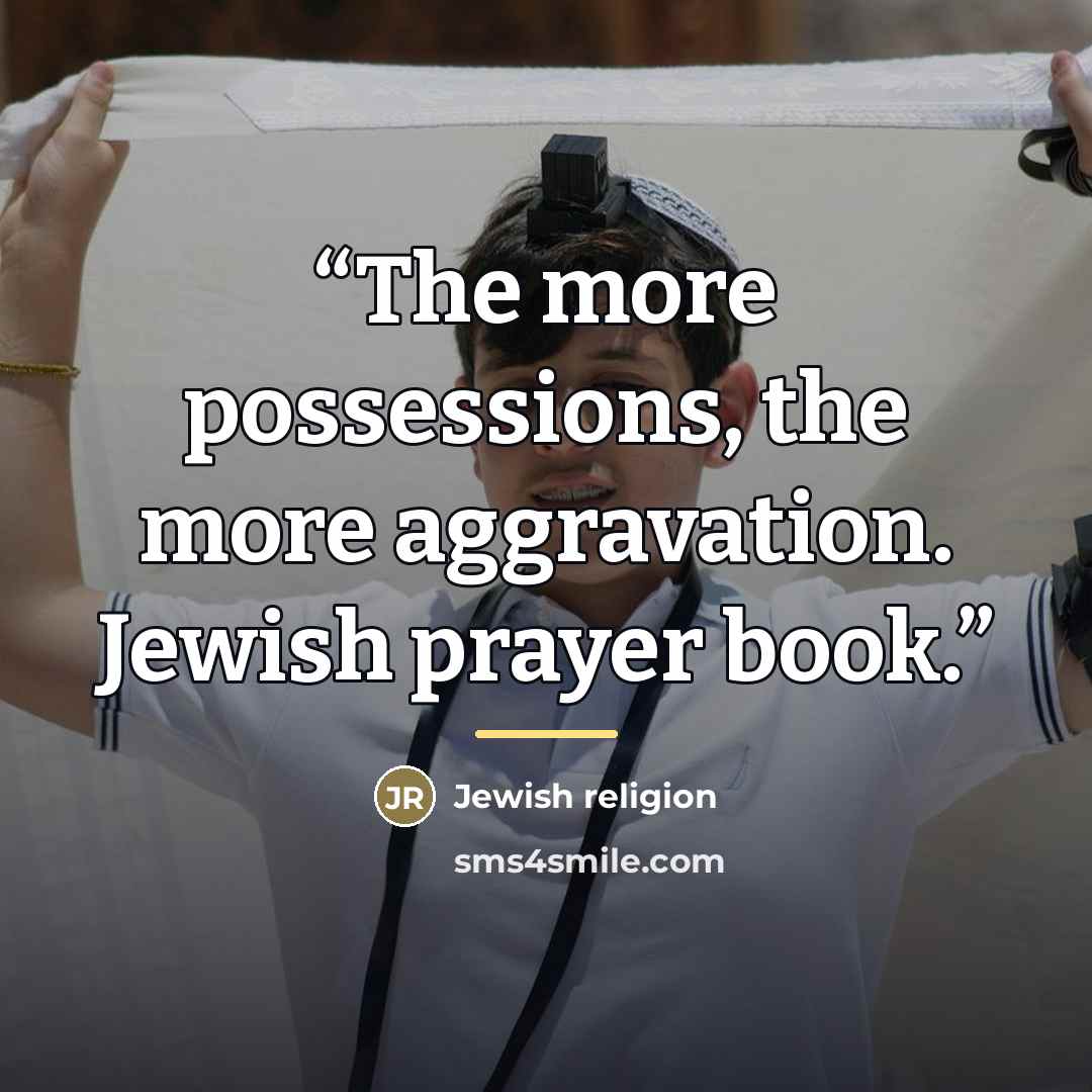 “The more possessions, the more aggravation. Jewish prayer book.” quote by Jewish religion