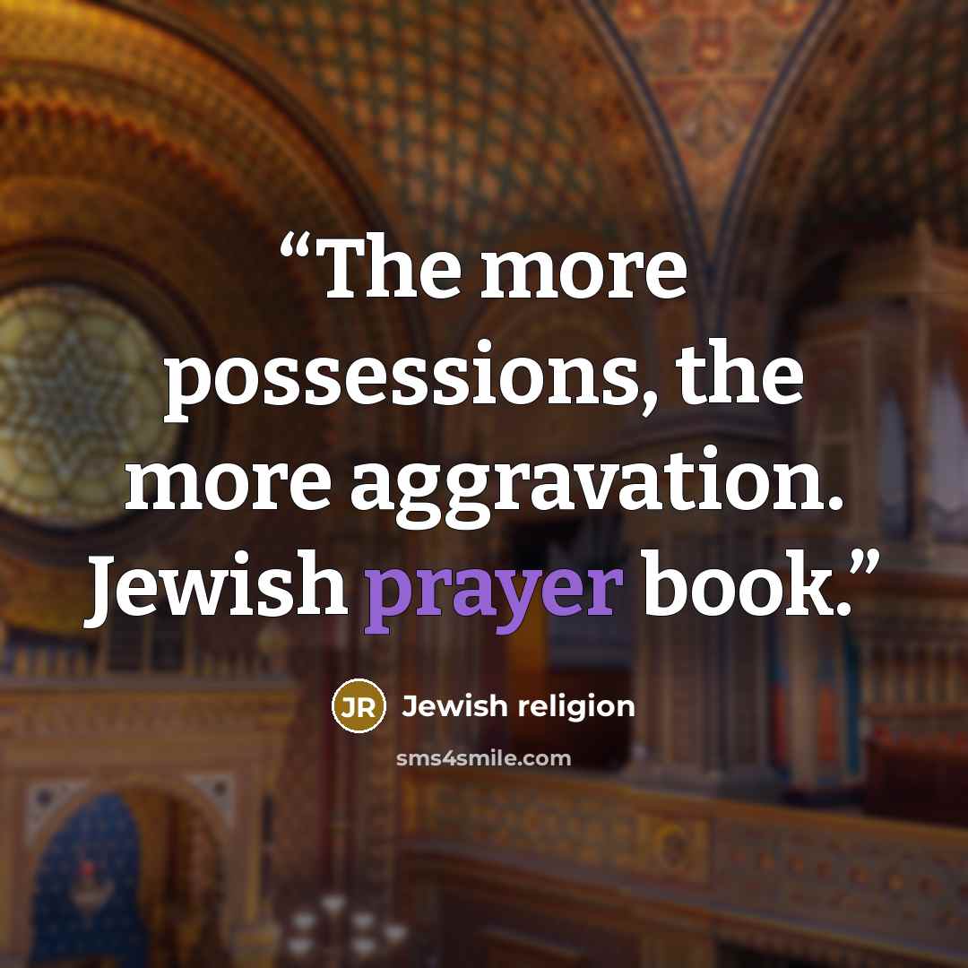 “The more possessions, the more aggravation. Jewish prayer book.” quote by Jewish religion