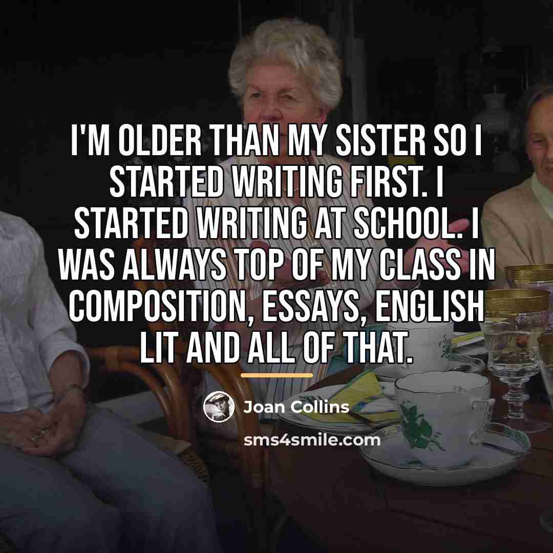 “I'm older than my sister so I started writing first.…” quote by Joan Collins