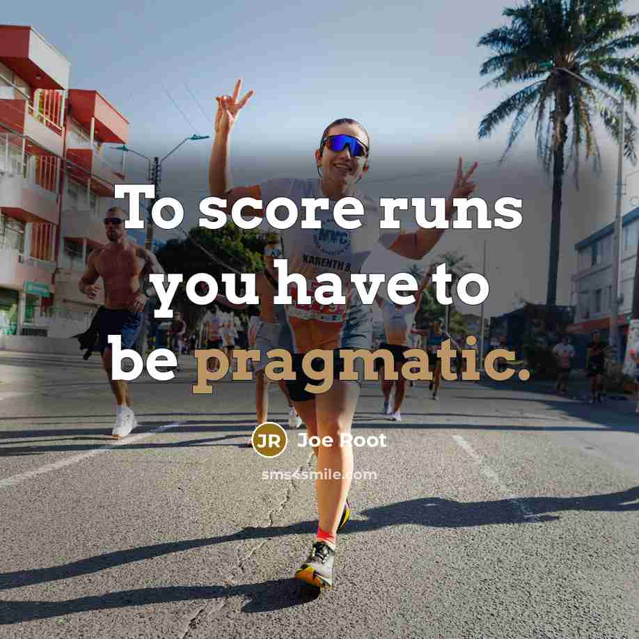 “To score runs you have to be pragmatic.…” quote by Joe Root
