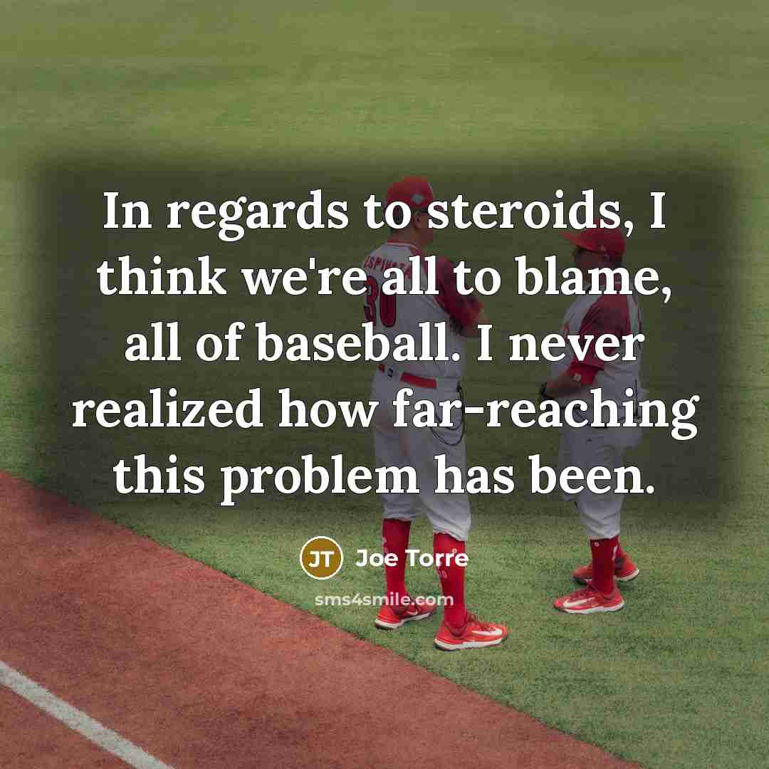“In regards to steroids, I think we're all to blame,…” quote by Joe Torre