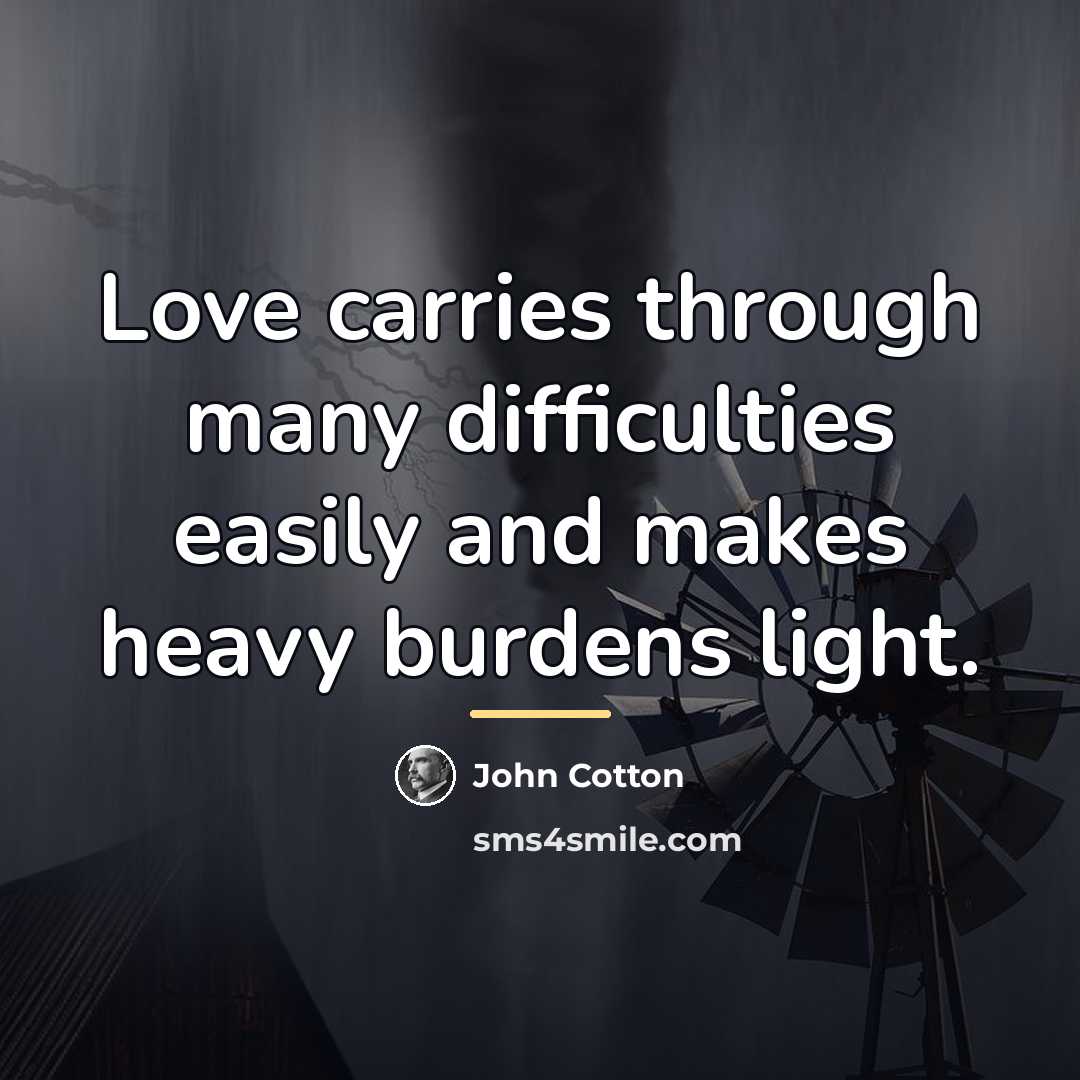 “Love carries through many difficulties easily and makes heavy burdens…” quote by John Cotton