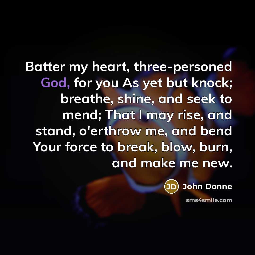 “Batter my heart, three-personed God, for you As yet but…” quote by John Donne
