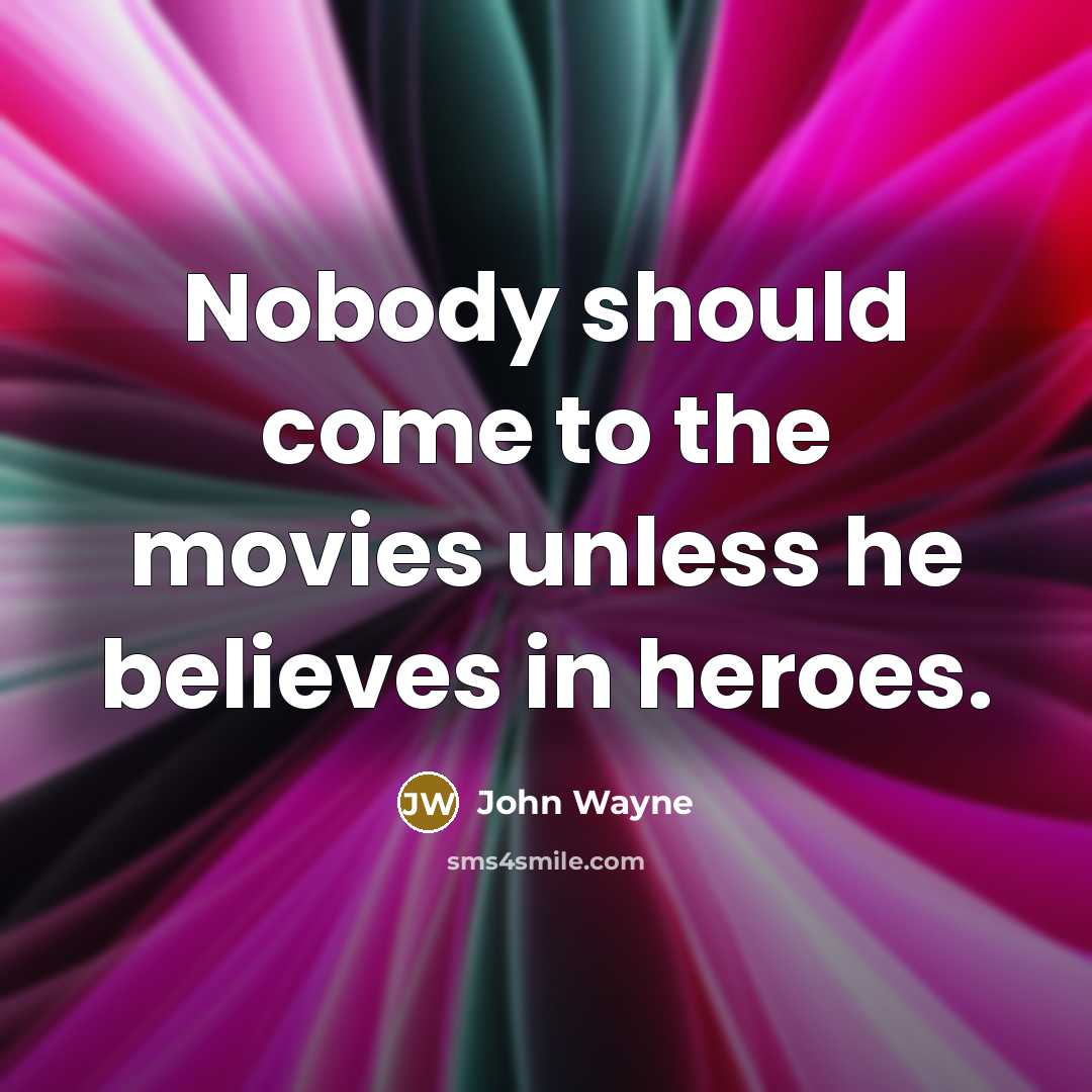 “Nobody should come to the movies unless he believes in…” quote by John Wayne