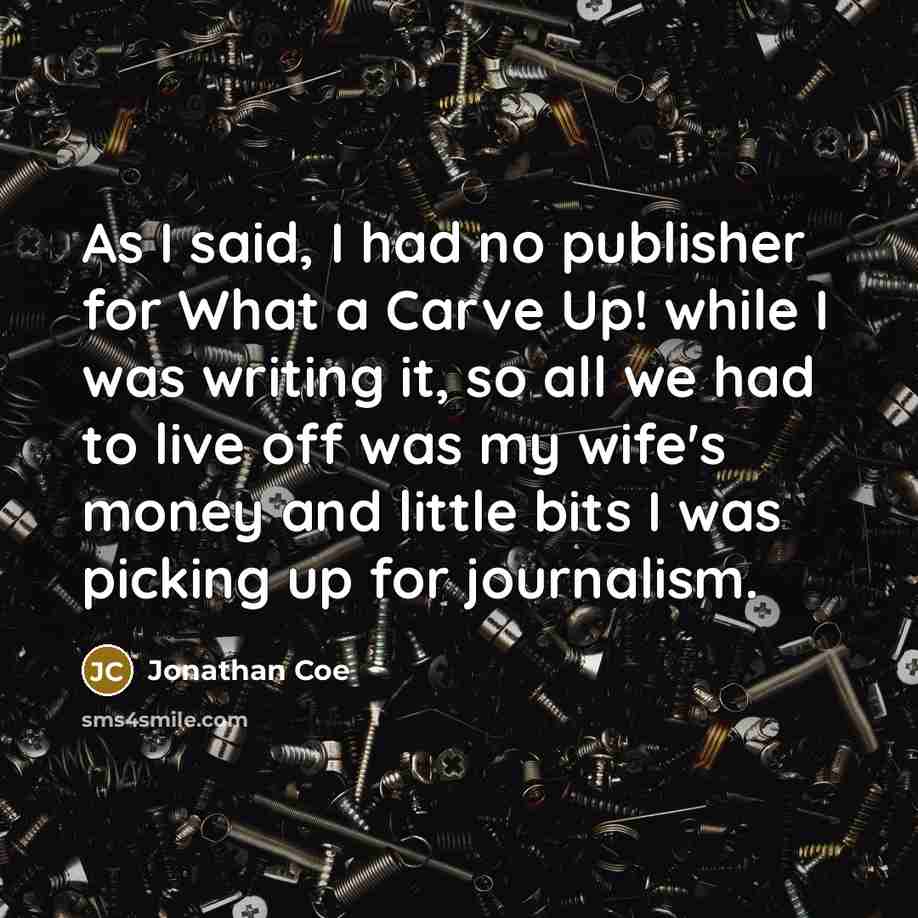 “As I said, I had no publisher for What a…” quote by Jonathan Coe