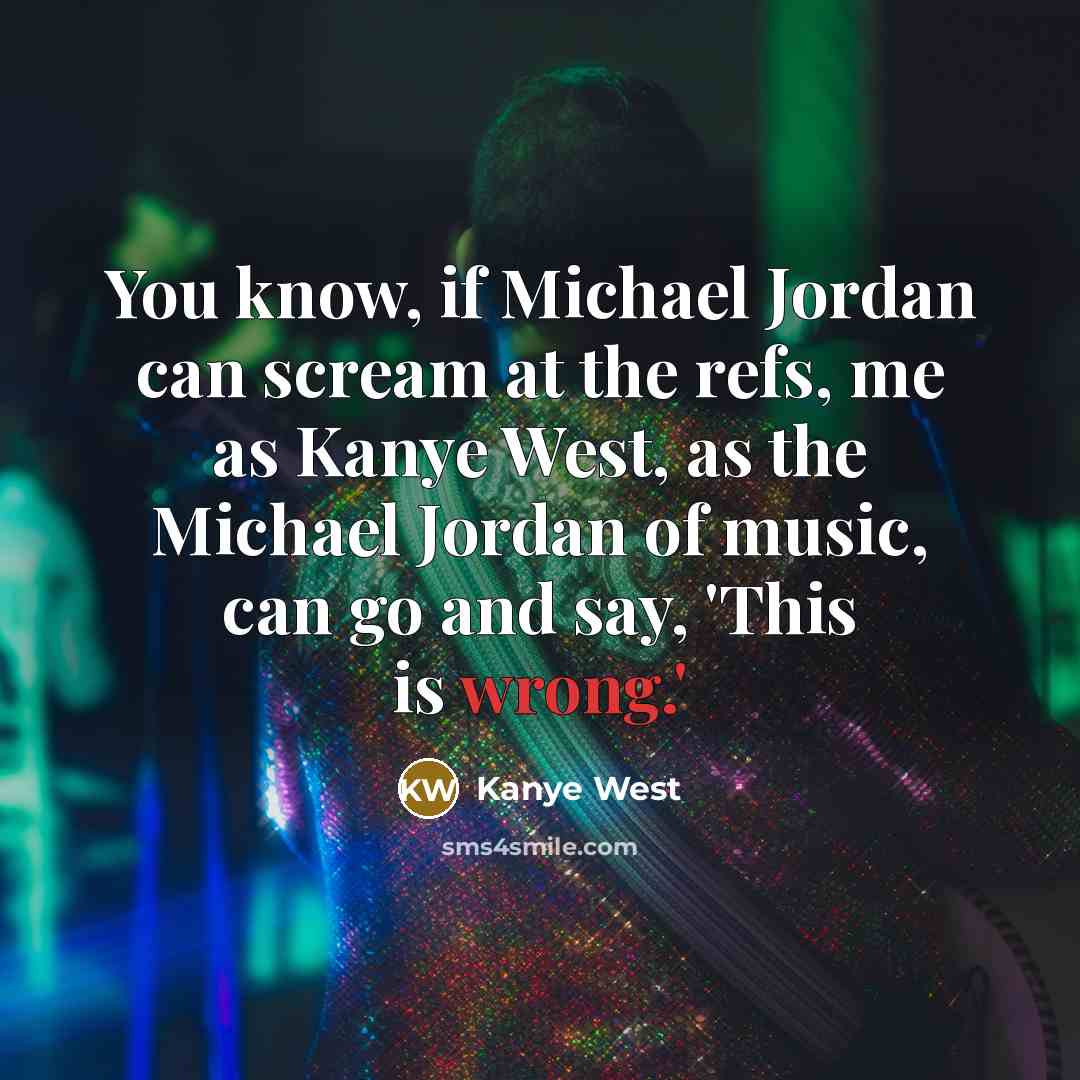 “You know, if Michael Jordan can scream at the refs,…” quote by Kanye West