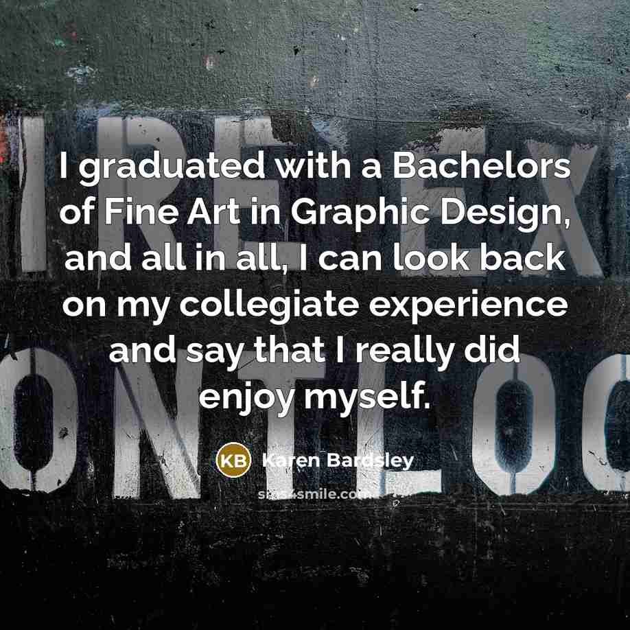 “I graduated with a Bachelors of Fine Art in Graphic…” quote by Karen Bardsley