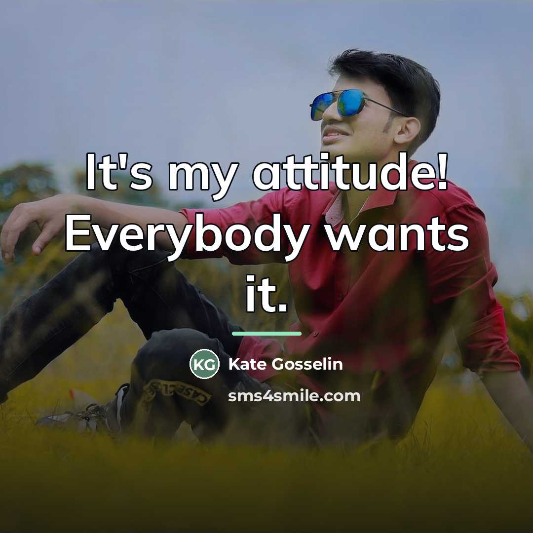 “It's my attitude! Everybody wants it.…” quote by Kate Gosselin