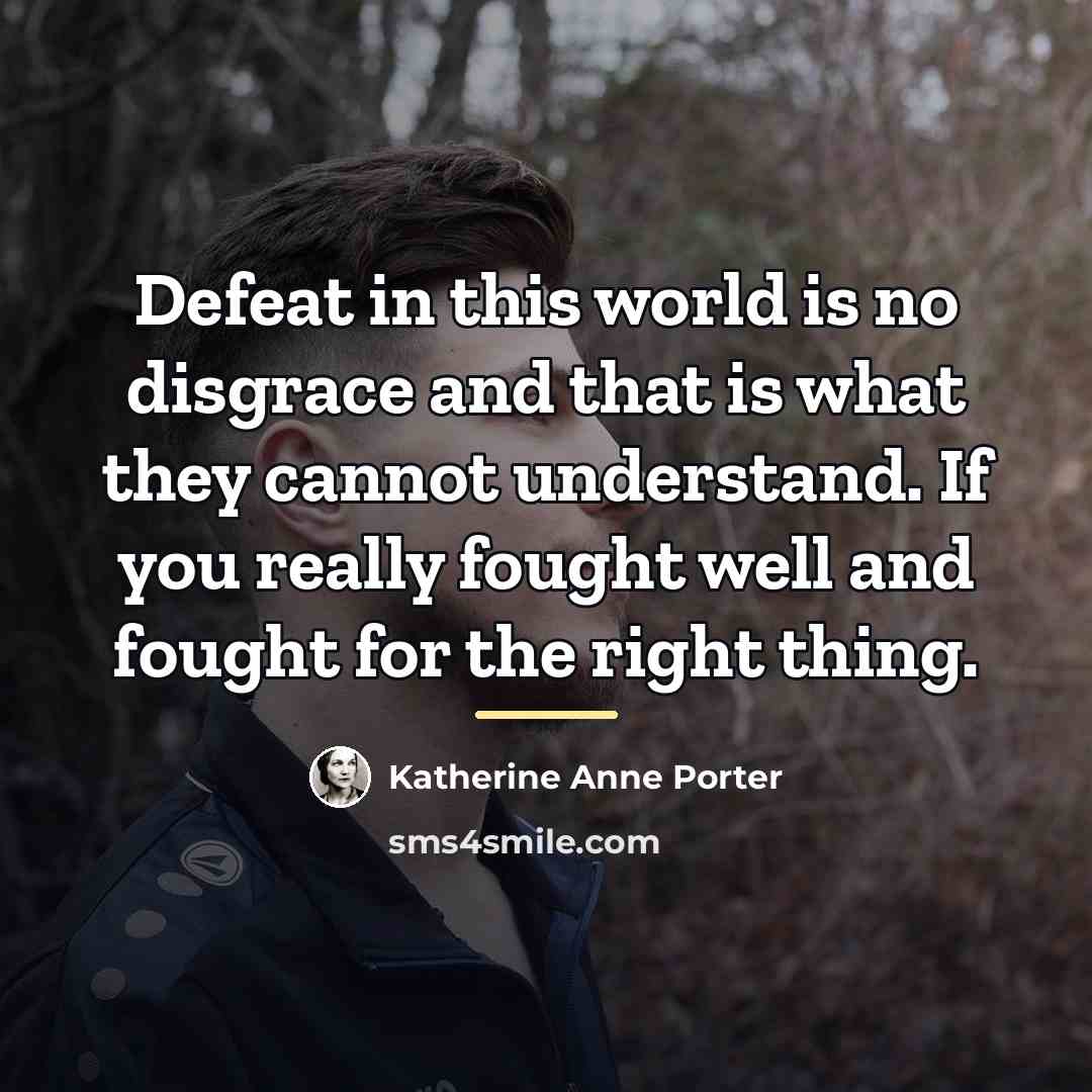 “Defeat in this world is no disgrace and that is…” quote by Katherine Anne Porter