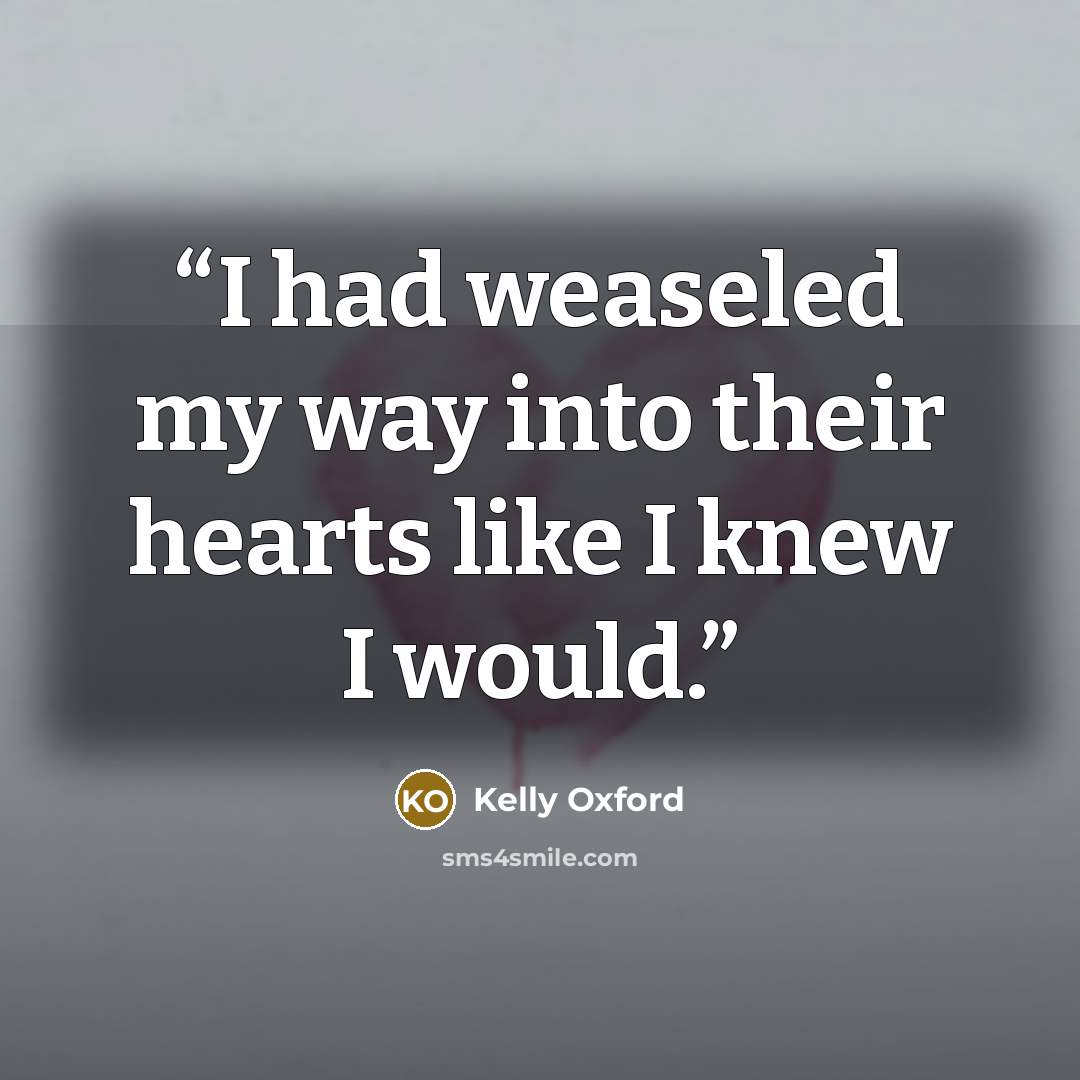 “I had weaseled my way into their hearts like I knew I would.” quote by Kelly Oxford