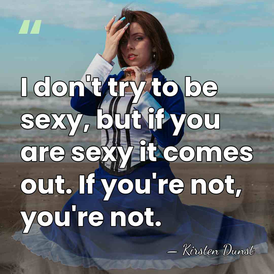 I don't try to be sexy, but if you are sexy it&hellip; - Kirsten Dunst