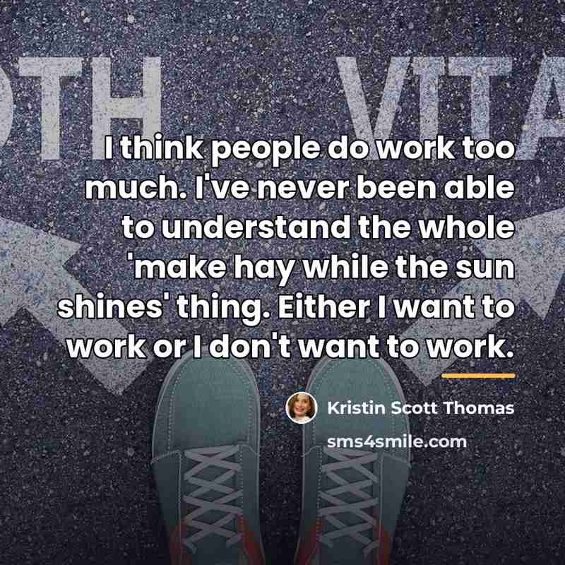 “I think people do work too much. I've never been…” quote by Kristin Scott Thomas