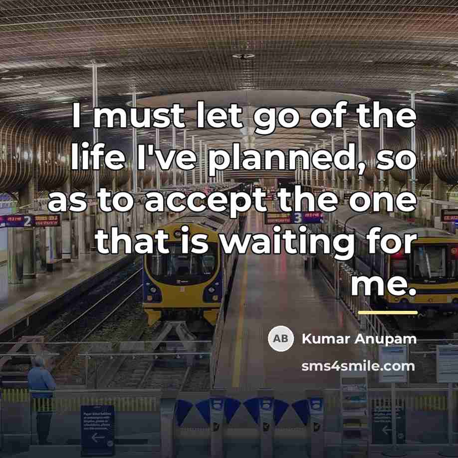 “I must let go of the life I've planned, so…” quote by Kumar Anupam