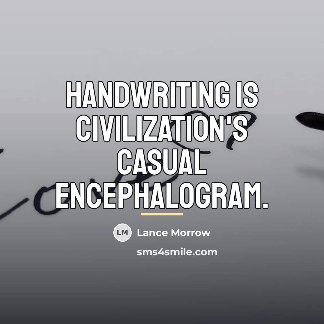 “Handwriting is civilization's casual encephalogram.…” quote by Lance Morrow