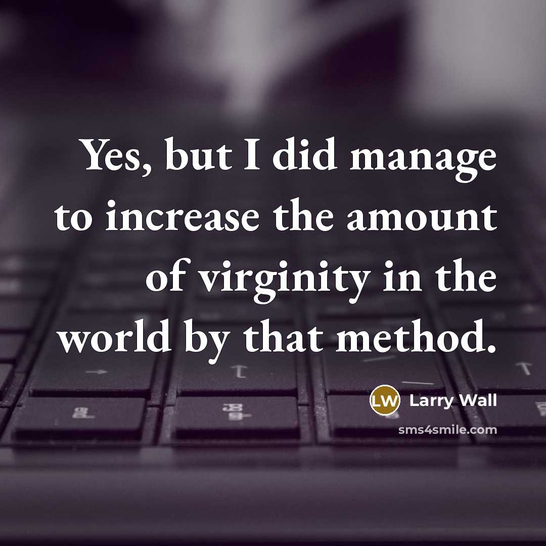 “Yes, but I did manage to increase the amount of…” quote by Larry Wall