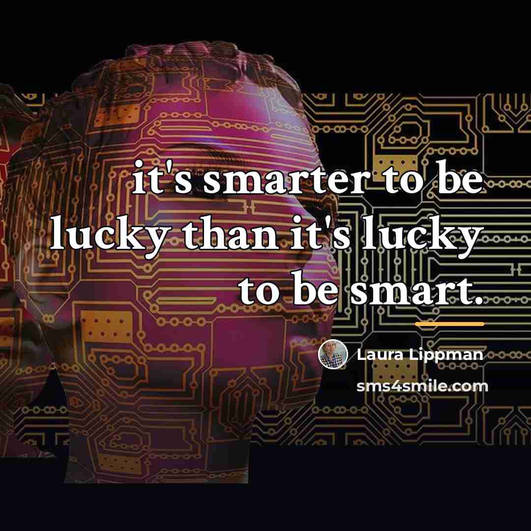“it's smarter to be lucky than it's lucky to be…” quote by Laura Lippman