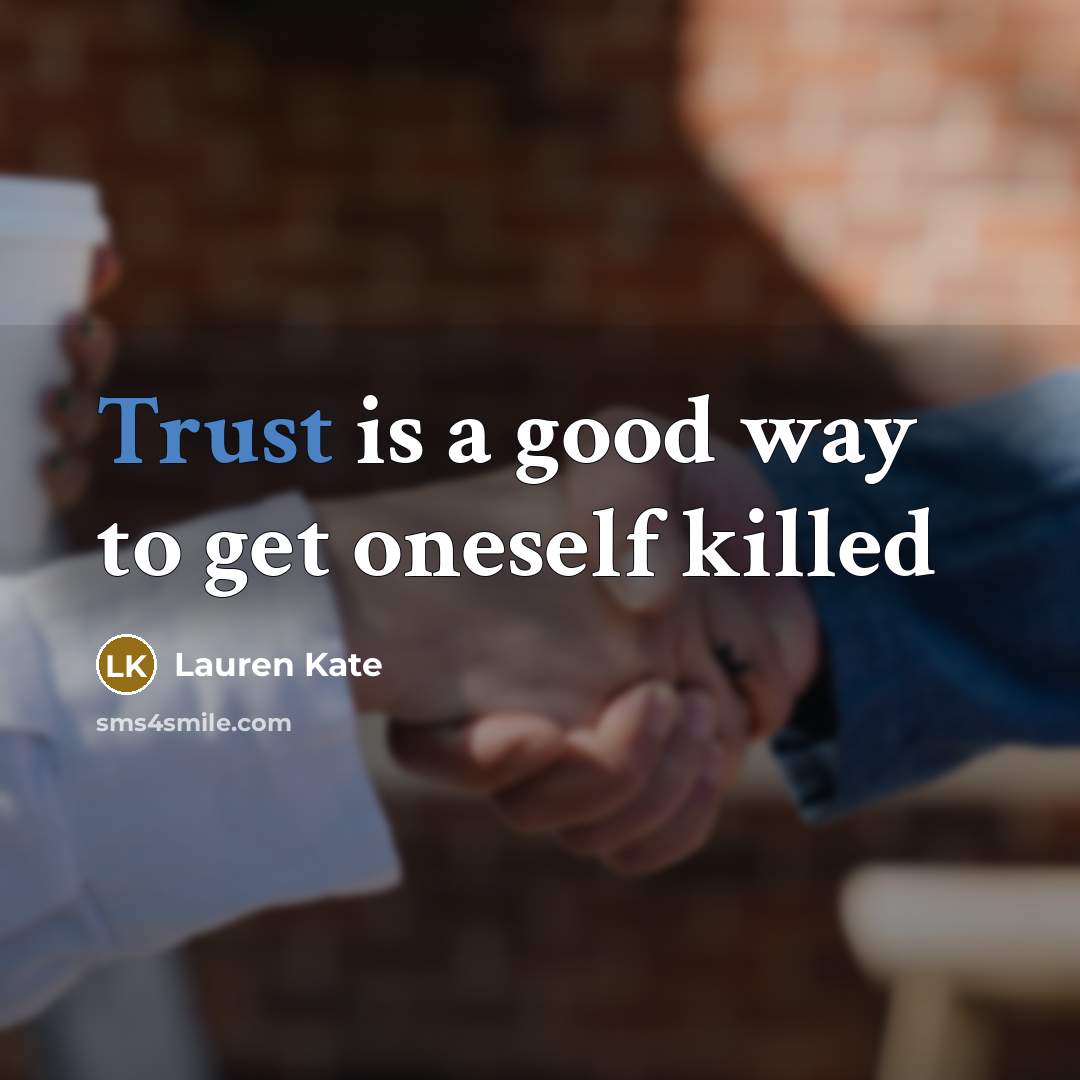 “Trust is a good way to get oneself killed…” quote by Lauren Kate