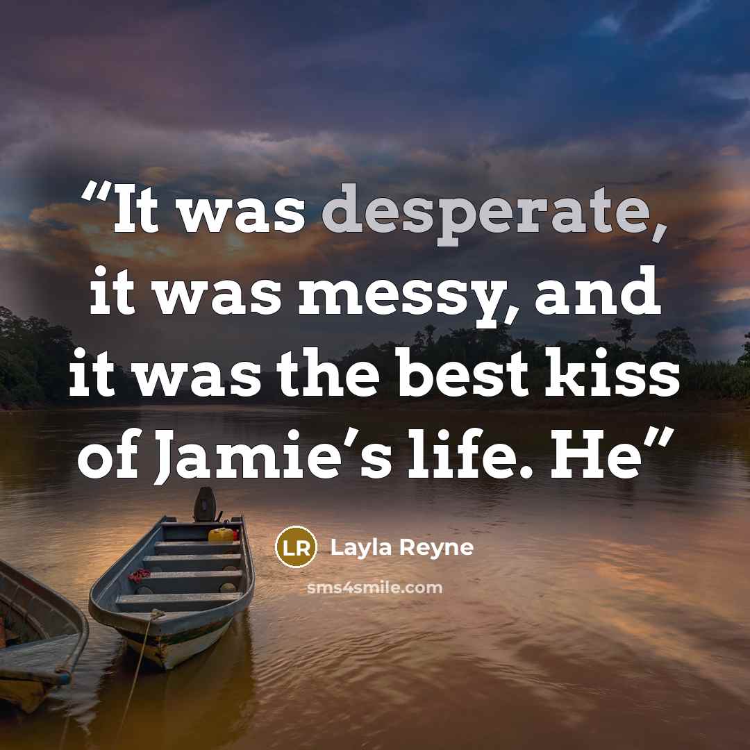 “It was desperate, it was messy, and it was the best kiss of Jamie’s life. He” quote by Layla Reyne