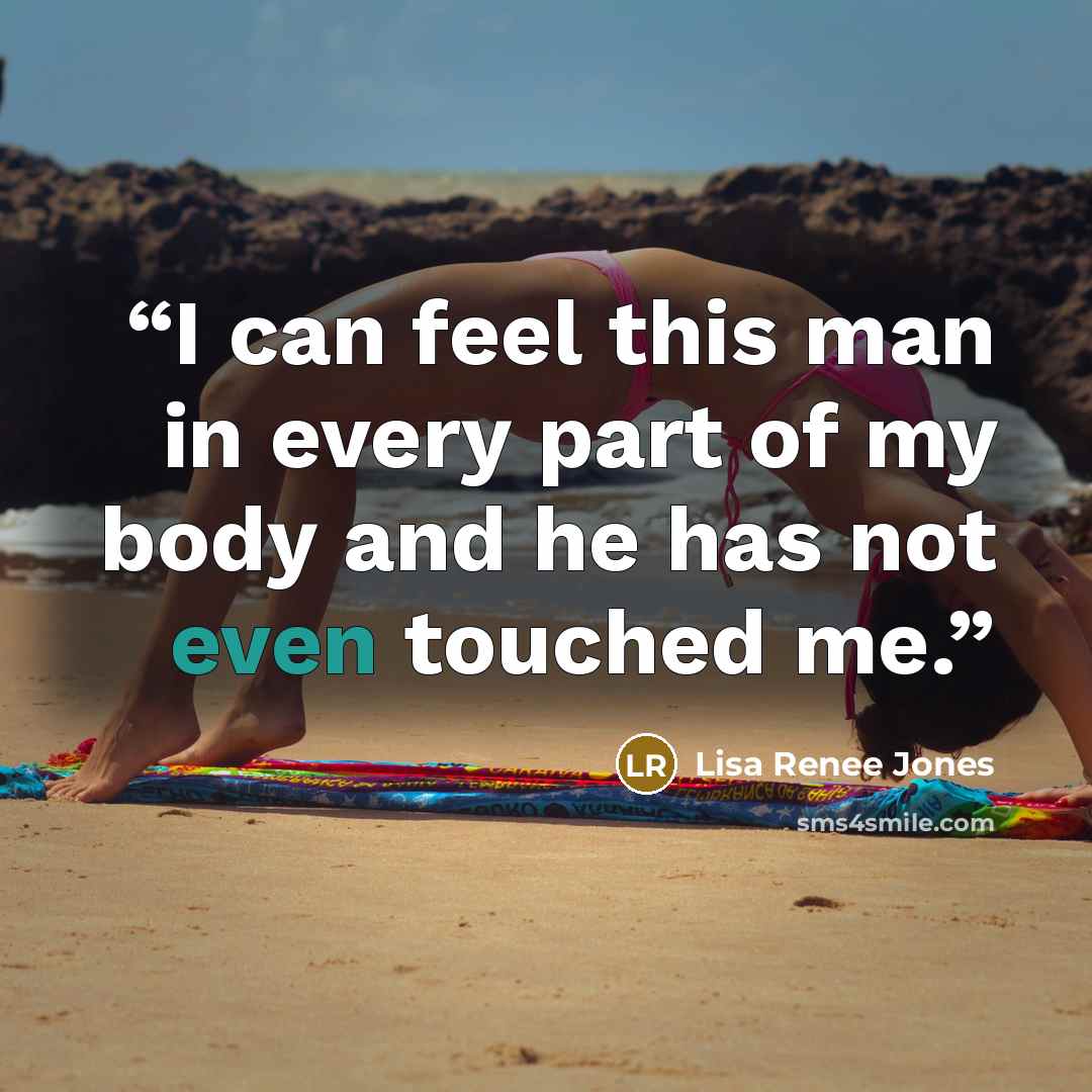 “I can feel this man in every part of my body and he has not even touched me.” quote by Lisa Renee Jones