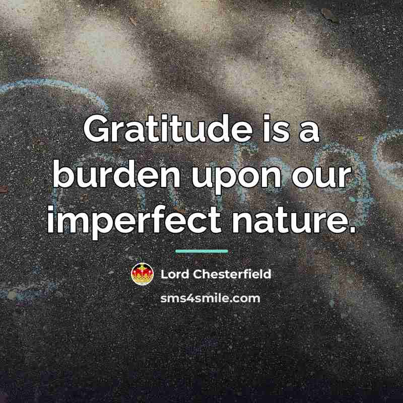 “Gratitude is a burden upon our imperfect nature.…” quote by Lord Chesterfield