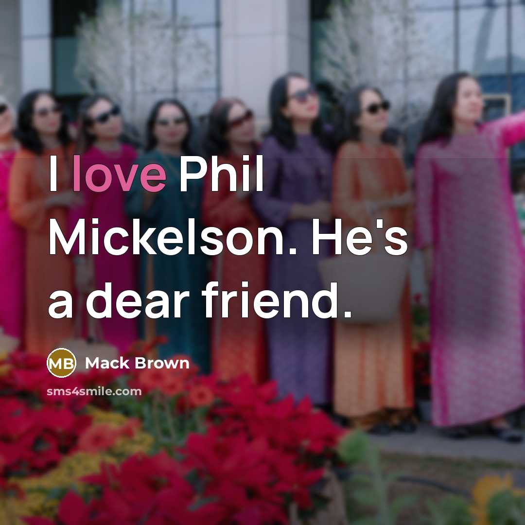 “I love Phil Mickelson. He's a dear friend.…” quote by Mack Brown