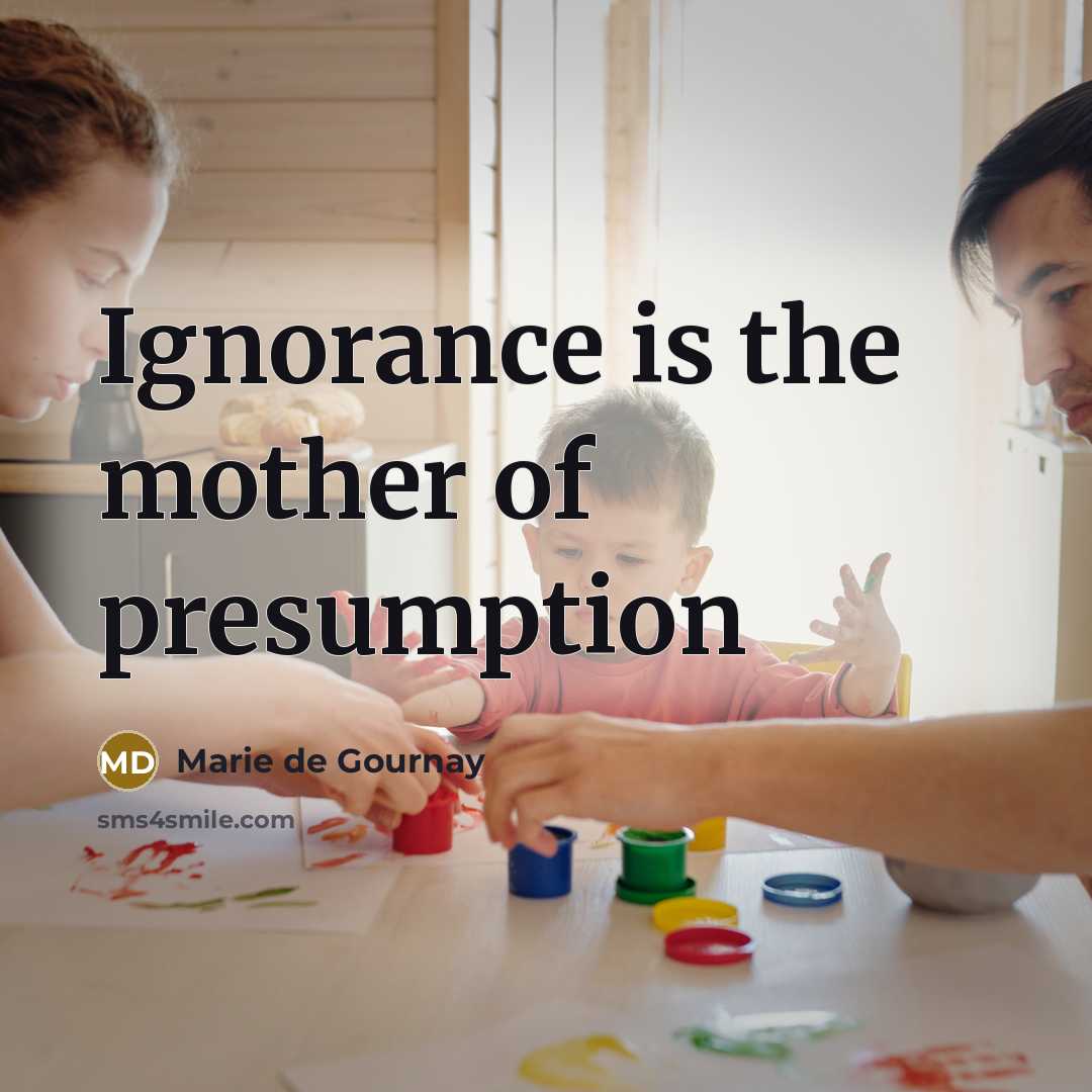 “Ignorance is the mother of presumption…” quote by Marie de Gournay