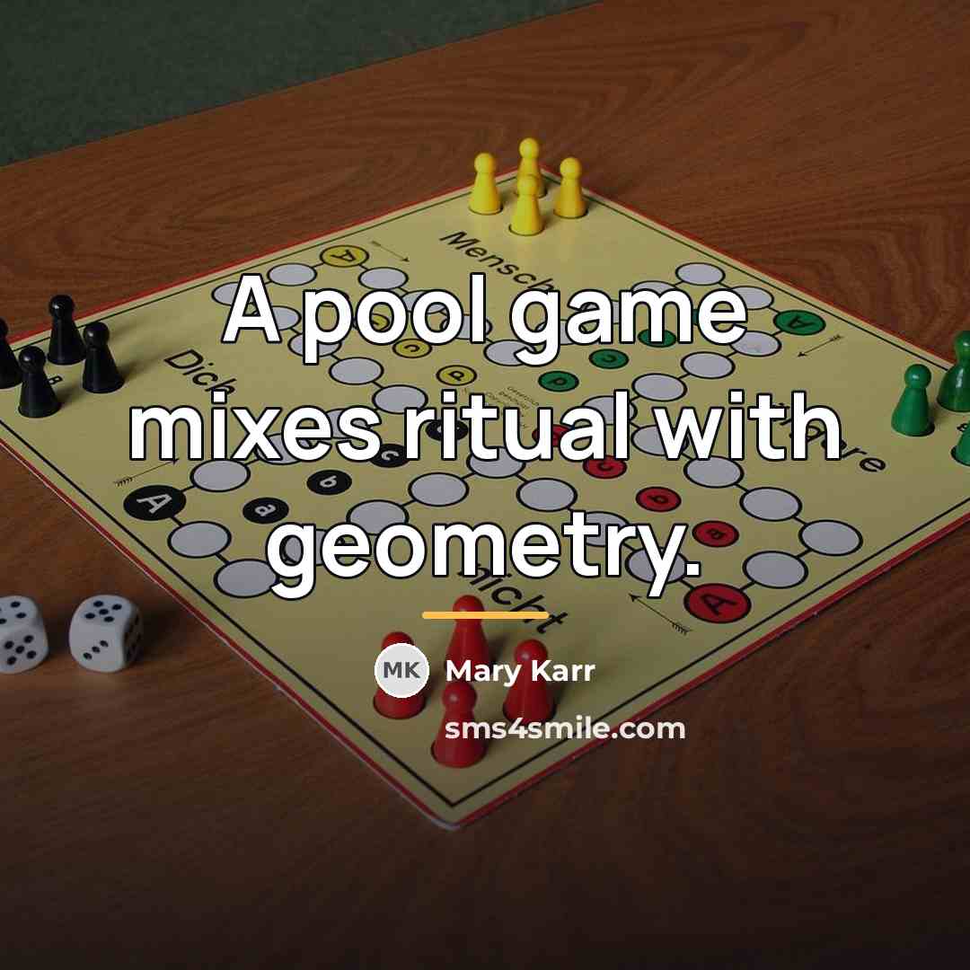 “A pool game mixes ritual with geometry.…” quote by Mary Karr
