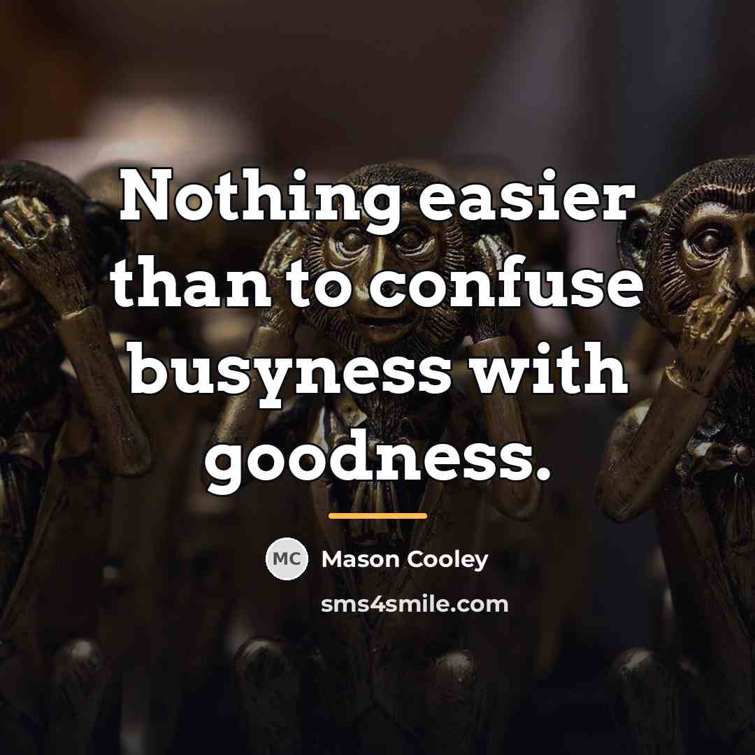 “Nothing easier than to confuse busyness with goodness.…” quote by Mason Cooley