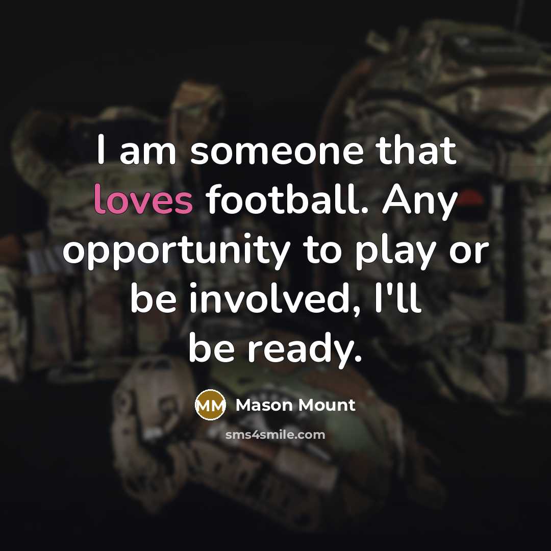 “I am someone that loves football. Any opportunity to play…” quote by Mason Mount