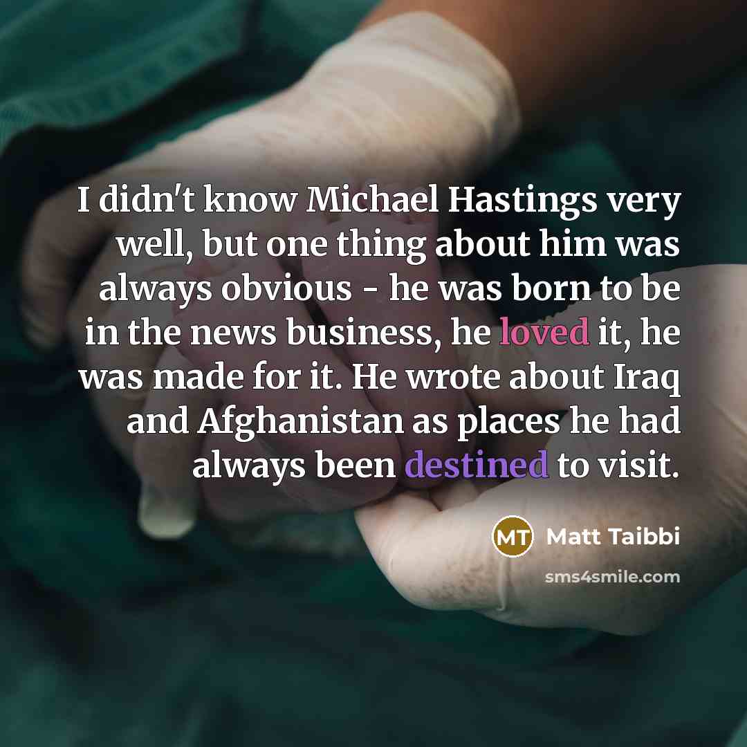 “I didn't know Michael Hastings very well, but one thing…” quote by Matt Taibbi