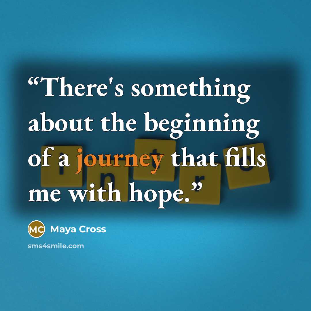 “There's something about the beginning of a journey that fills me with hope.” quote by Maya Cross
