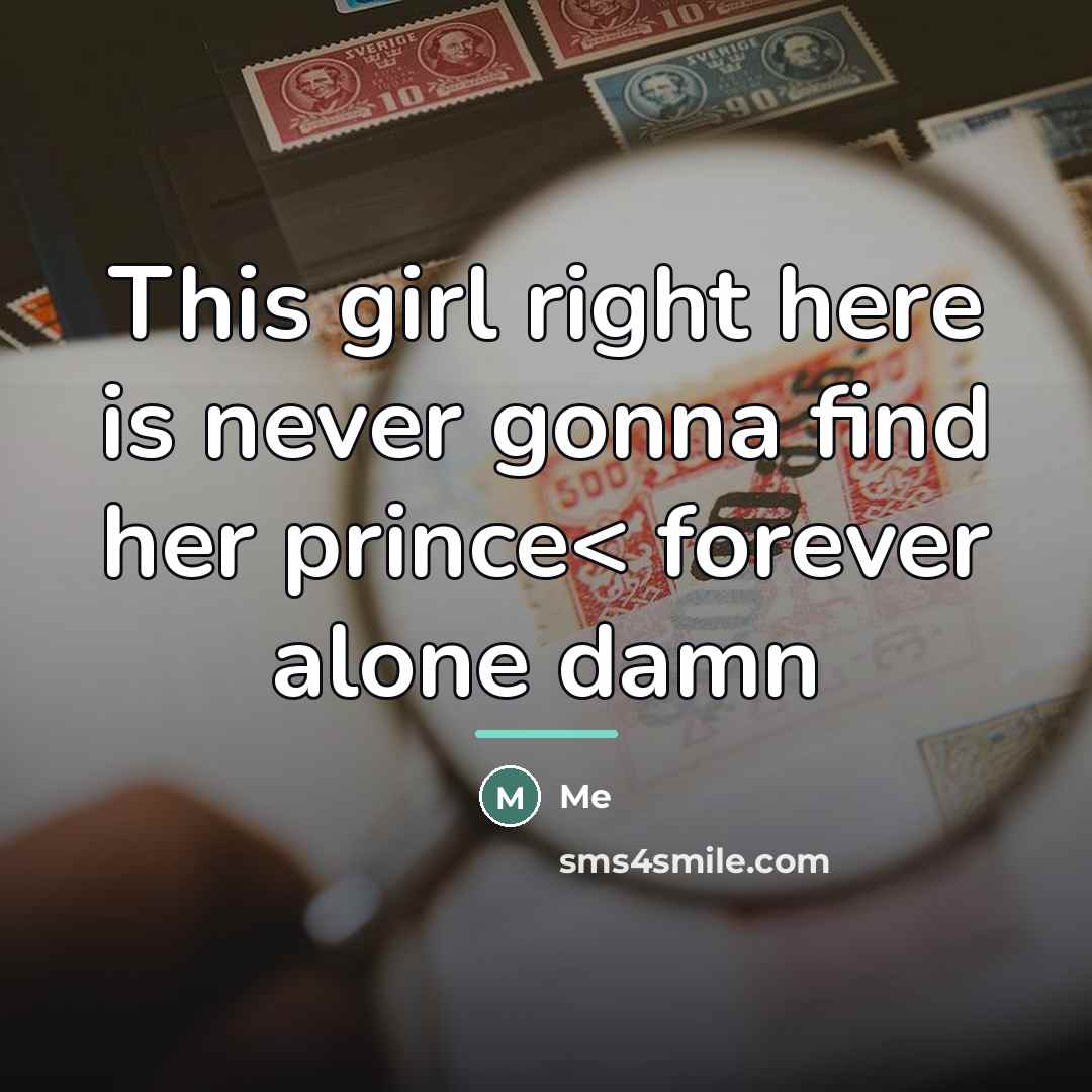 “This girl right here is never gonna find her prince<…” quote by Me