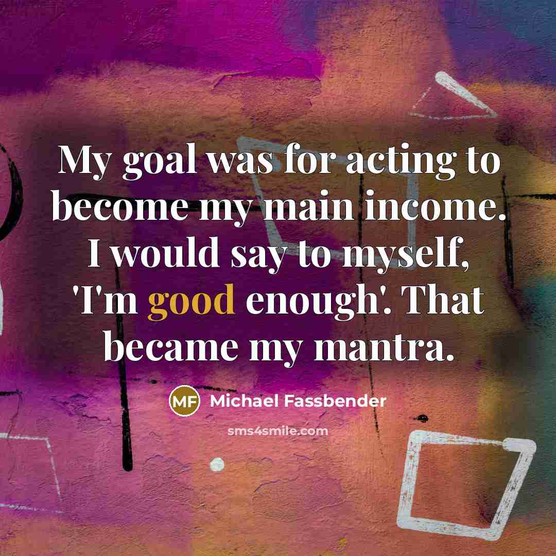 “My goal was for acting to become my main income.…” quote by Michael Fassbender