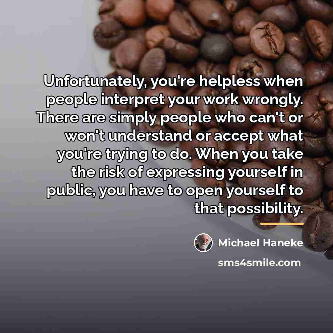 “Unfortunately, you're helpless when people interpret your work wrongly. There…” quote by Michael Haneke