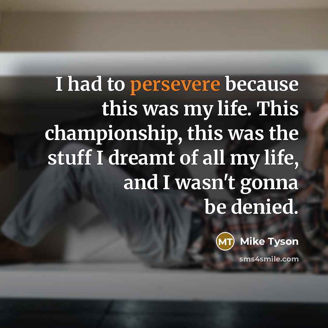 “I had to persevere because this was my life. This…” quote by Mike Tyson