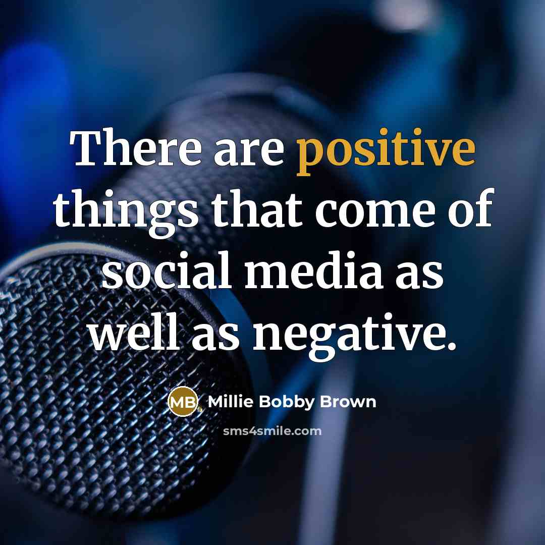 “There are positive things that come of social media as…” quote by Millie Bobby Brown