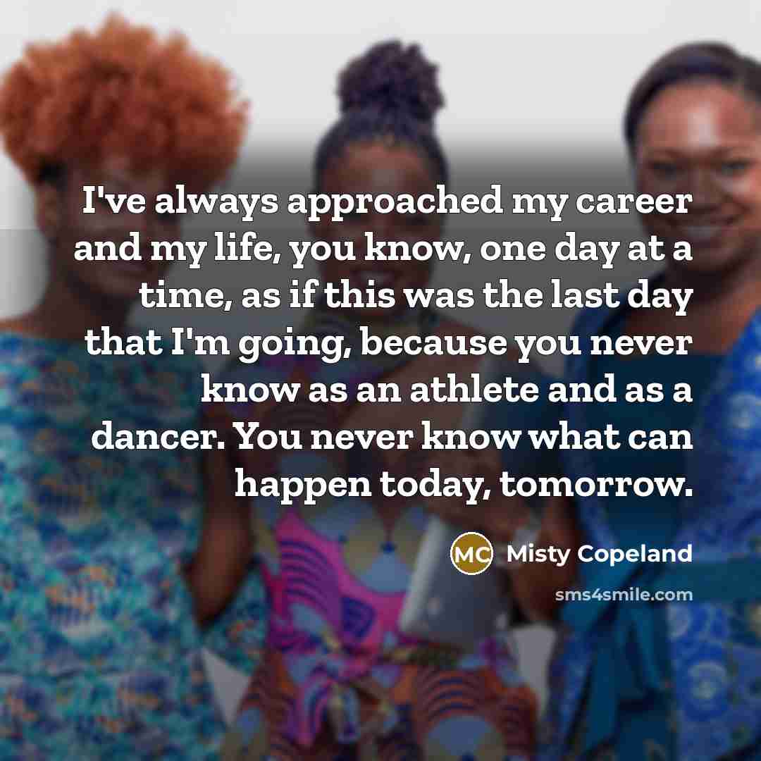“I've always approached my career and my life, you know,…” quote by Misty Copeland