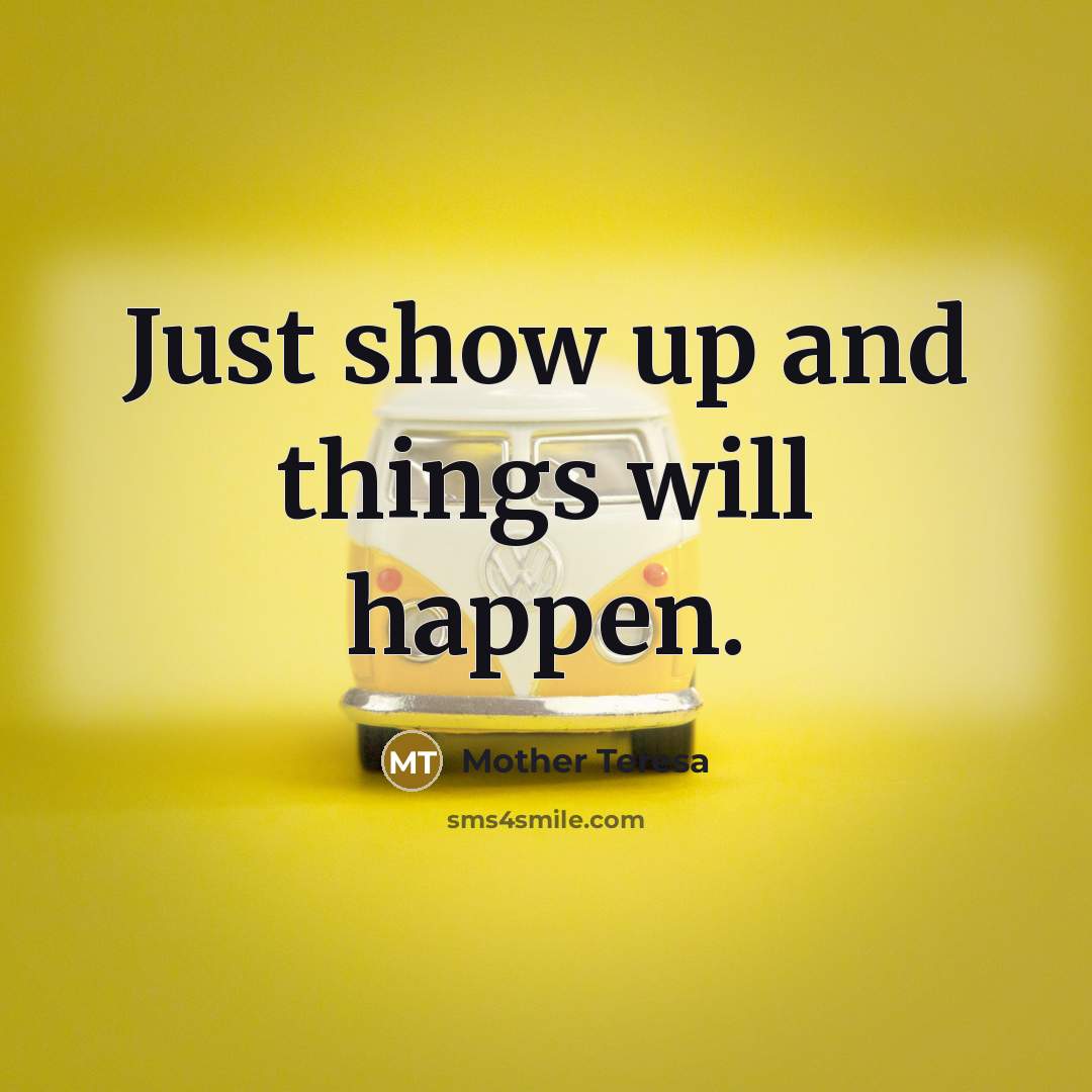 “Just show up and things will happen.…” quote by Mother Teresa
