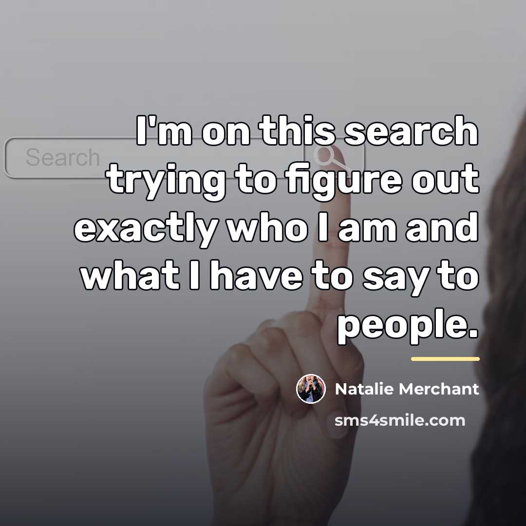 “I'm on this search trying to figure out exactly who…” quote by Natalie Merchant