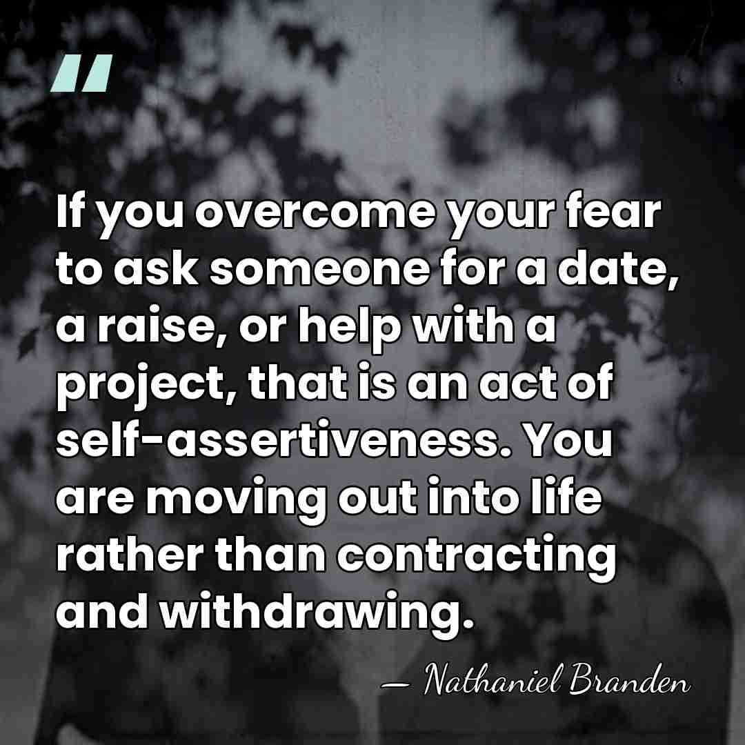 If you overcome your fear to ask someone for a date, a&hellip; - Nathaniel Branden