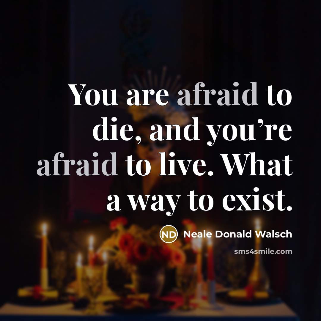 “You are afraid to die, and you’re afraid to live.…” quote by Neale Donald Walsch