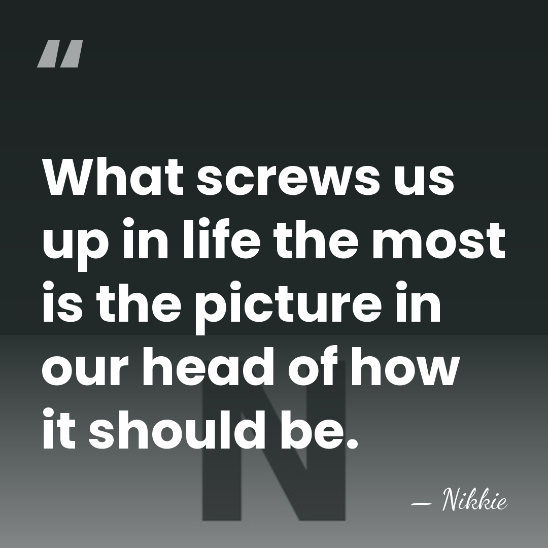 What screws us up in life the most is the picture in&hellip; - Nikkie
