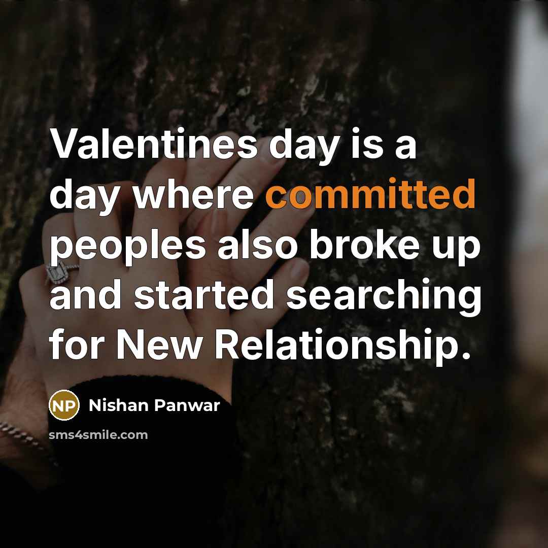 “Valentines day is a day where committed peoples also broke up and started searching for New Relationship.” quote by Nishan Panwar
