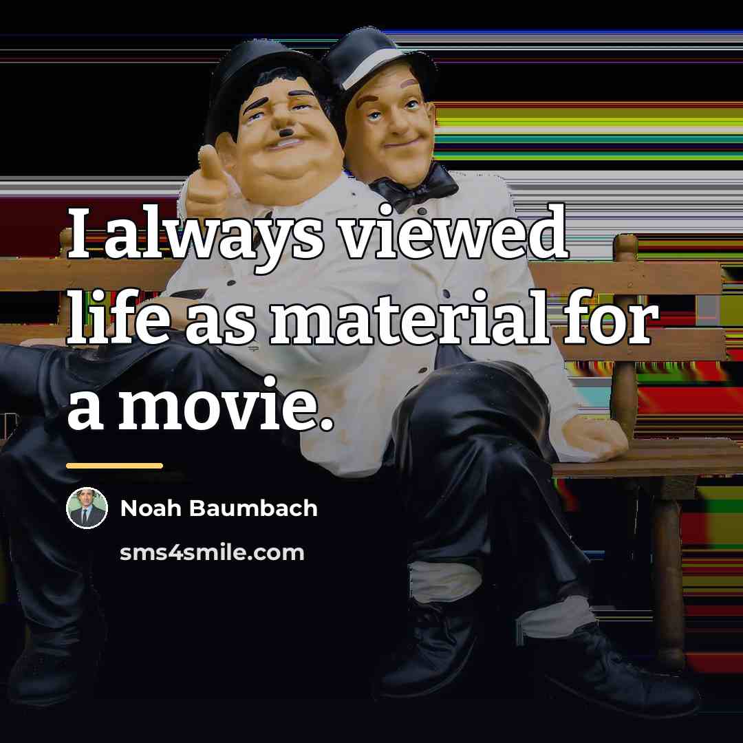 “I always viewed life as material for a movie.…” quote by Noah Baumbach