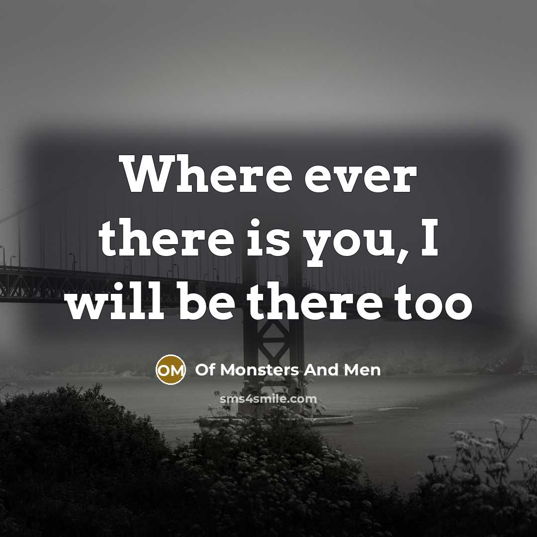 “Where ever there is you, I will be there too…” quote by Of Monsters And Men