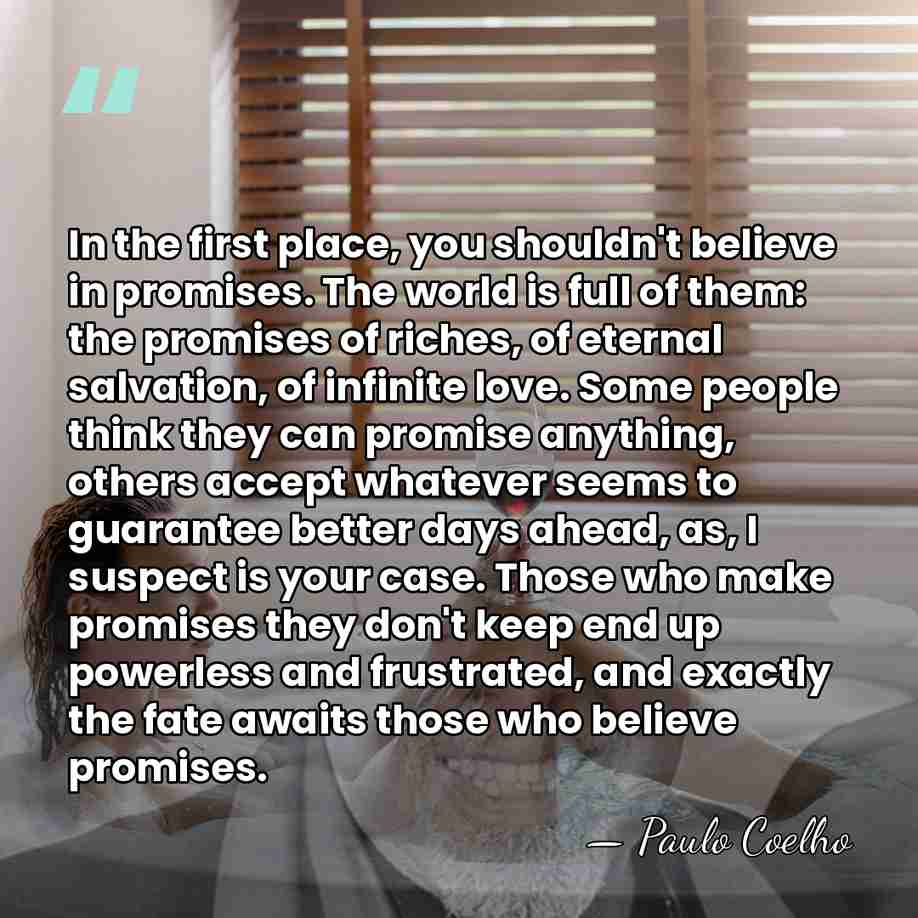 In the first place, you shouldn't believe in promises. The world is&hellip; - Paulo Coelho