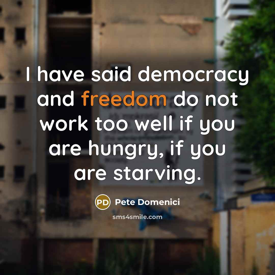 “I have said democracy and freedom do not work too…” quote by Pete Domenici